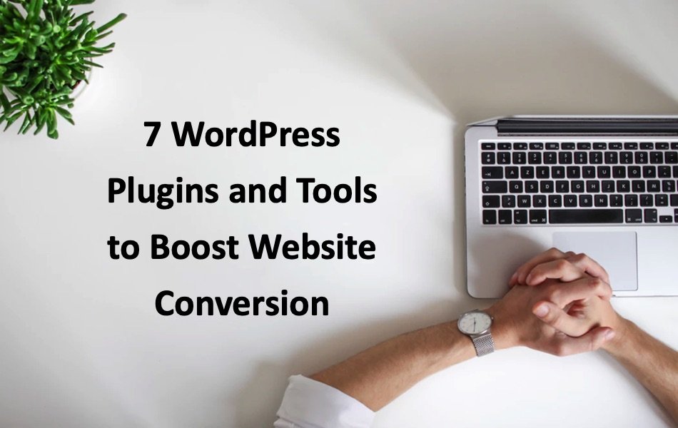 7 WordPress Plugins and Tools to Boost Website Conversion
