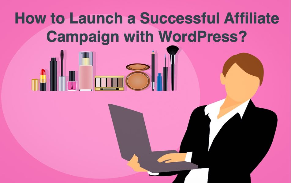 How to Launch a Successful Affiliate Campaign with WordPress?