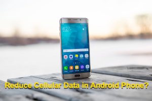 Reduce Cellular Data in Android Phone?