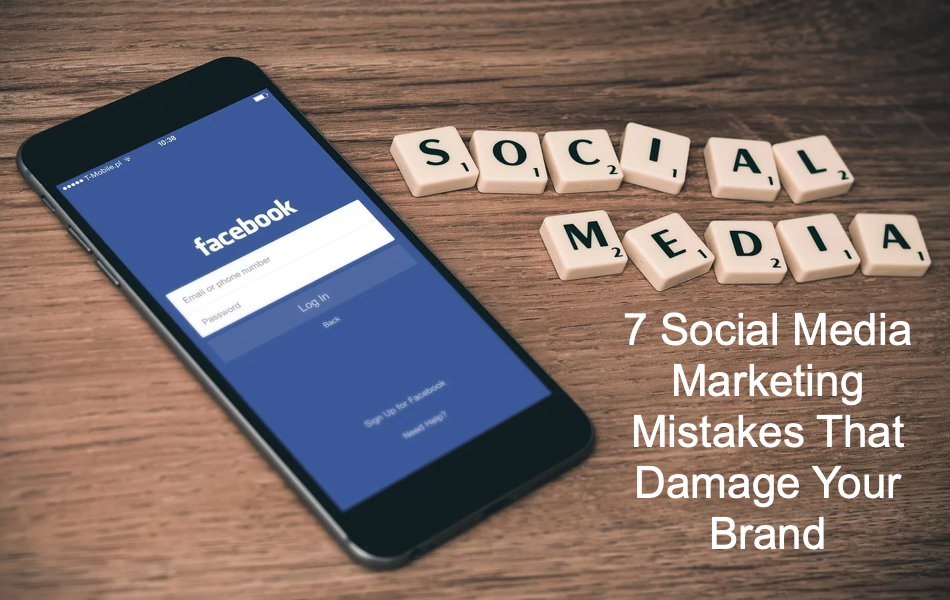 7 Social Media Marketing Mistakes That Damage Your Brand