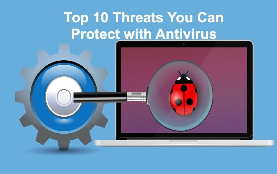 Top 10 Threats You Can Protect with Antivirus